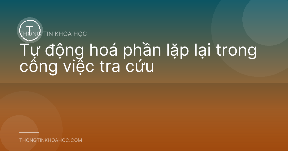 Tự động hoá phần lặp lại trong công việc tra cứu
